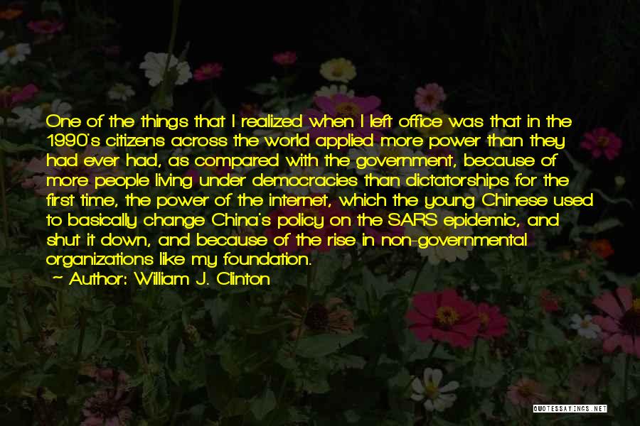 William J. Clinton Quotes: One Of The Things That I Realized When I Left Office Was That In The 1990's Citizens Across The World
