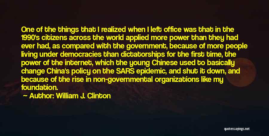 William J. Clinton Quotes: One Of The Things That I Realized When I Left Office Was That In The 1990's Citizens Across The World