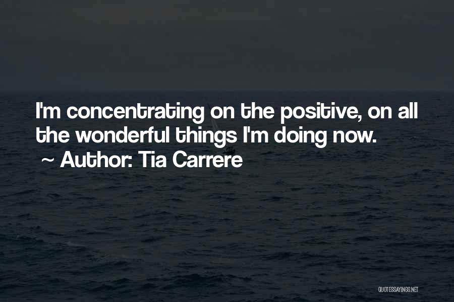 Tia Carrere Quotes: I'm Concentrating On The Positive, On All The Wonderful Things I'm Doing Now.