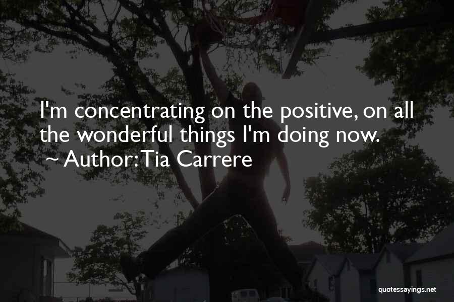 Tia Carrere Quotes: I'm Concentrating On The Positive, On All The Wonderful Things I'm Doing Now.