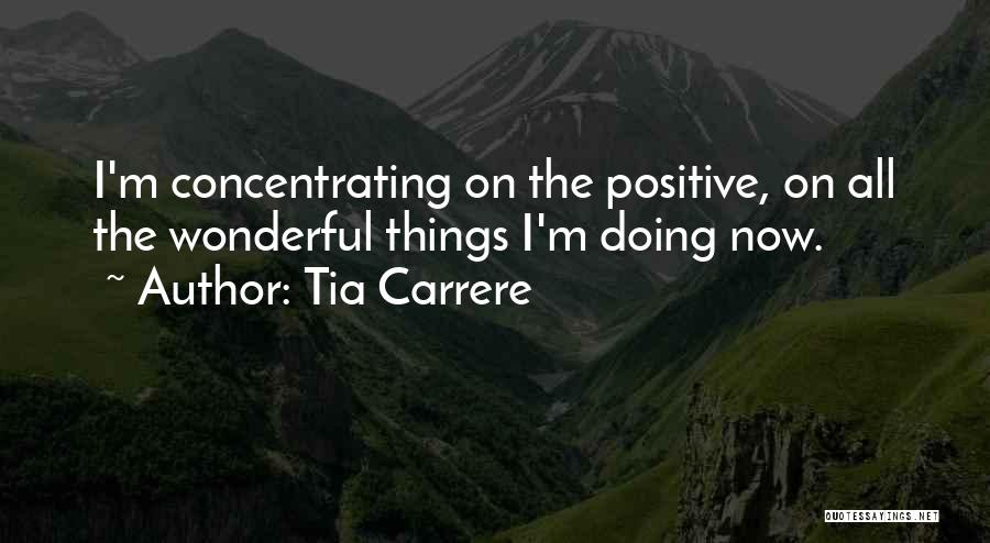 Tia Carrere Quotes: I'm Concentrating On The Positive, On All The Wonderful Things I'm Doing Now.