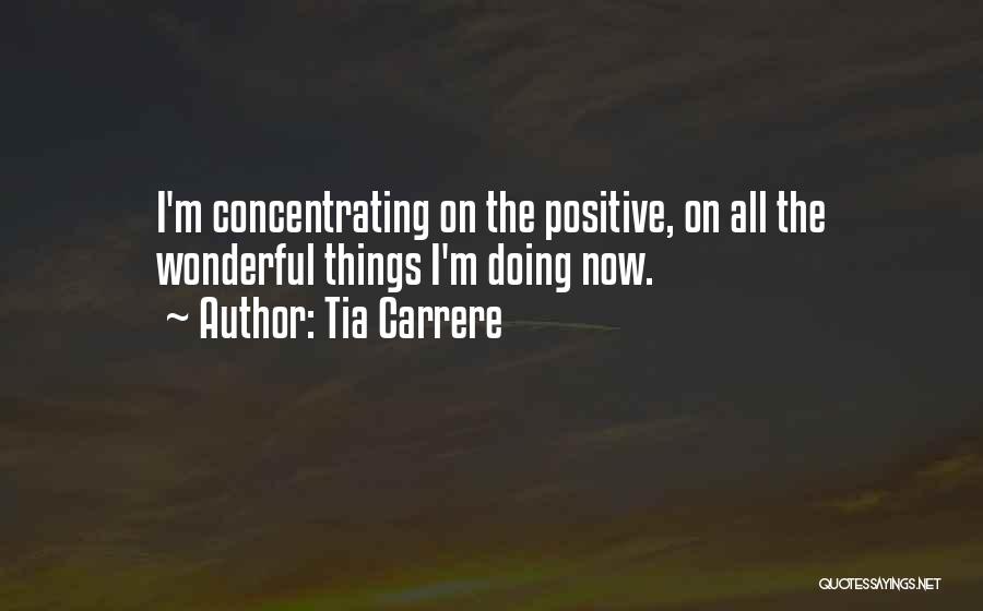 Tia Carrere Quotes: I'm Concentrating On The Positive, On All The Wonderful Things I'm Doing Now.