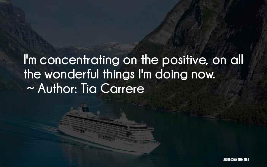 Tia Carrere Quotes: I'm Concentrating On The Positive, On All The Wonderful Things I'm Doing Now.