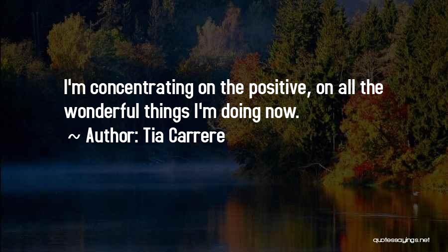 Tia Carrere Quotes: I'm Concentrating On The Positive, On All The Wonderful Things I'm Doing Now.
