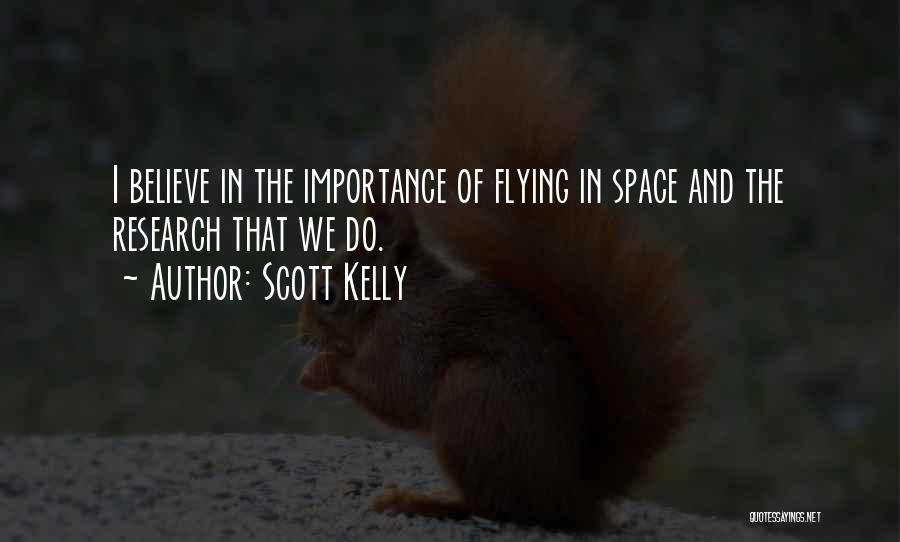 Scott Kelly Quotes: I Believe In The Importance Of Flying In Space And The Research That We Do.