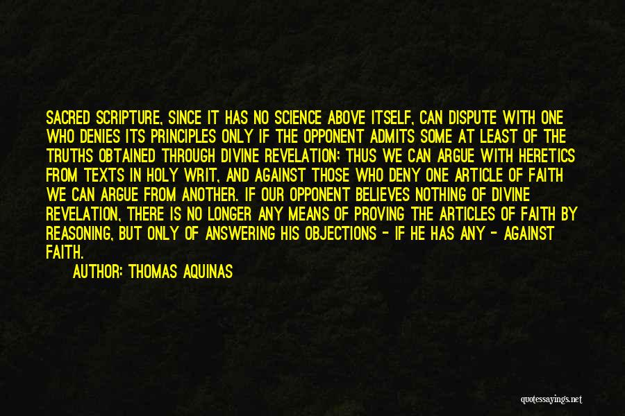 Thomas Aquinas Quotes: Sacred Scripture, Since It Has No Science Above Itself, Can Dispute With One Who Denies Its Principles Only If The