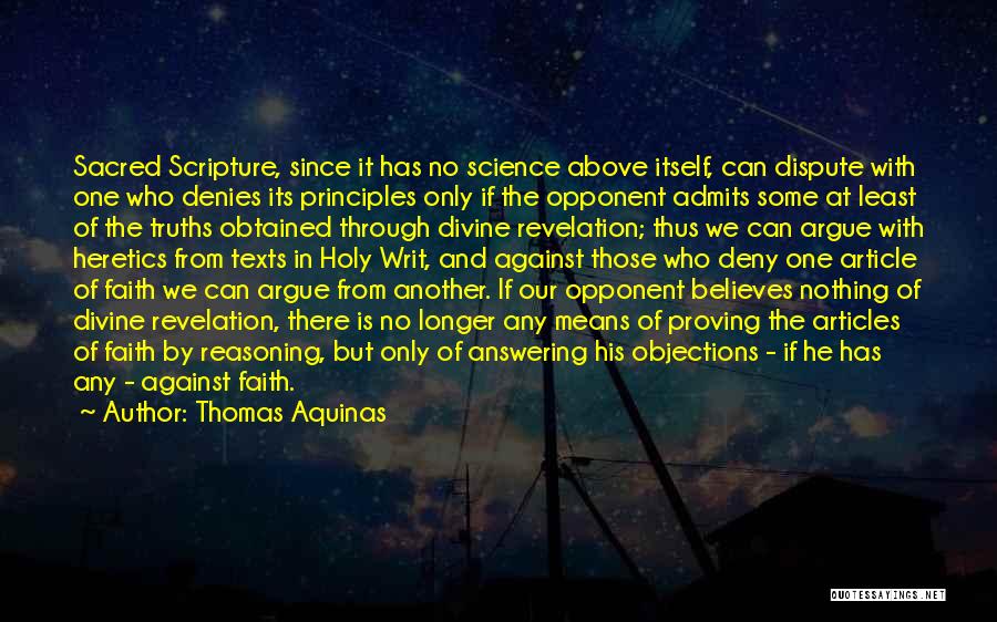 Thomas Aquinas Quotes: Sacred Scripture, Since It Has No Science Above Itself, Can Dispute With One Who Denies Its Principles Only If The