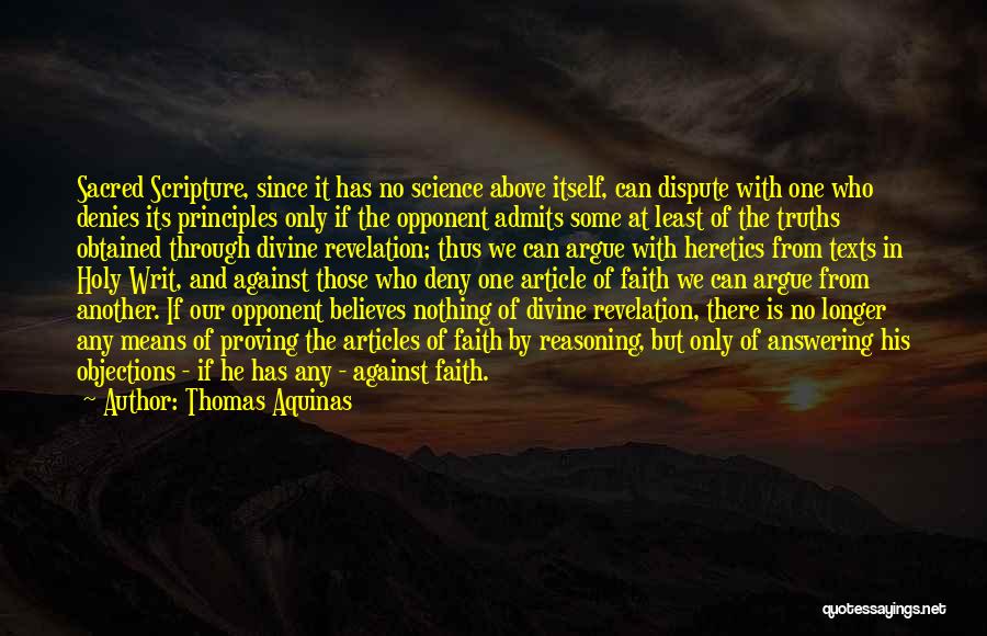 Thomas Aquinas Quotes: Sacred Scripture, Since It Has No Science Above Itself, Can Dispute With One Who Denies Its Principles Only If The