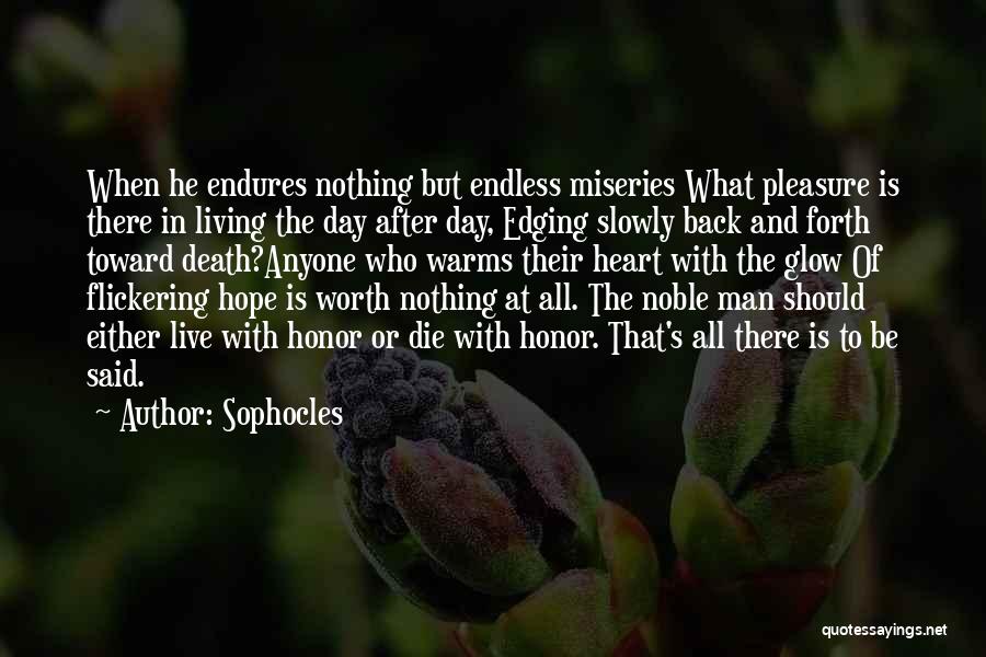 Sophocles Quotes: When He Endures Nothing But Endless Miseries What Pleasure Is There In Living The Day After Day, Edging Slowly Back