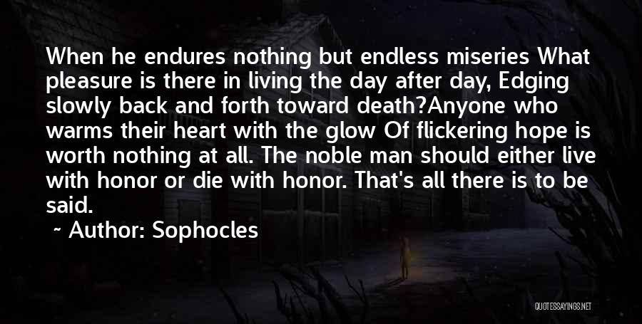 Sophocles Quotes: When He Endures Nothing But Endless Miseries What Pleasure Is There In Living The Day After Day, Edging Slowly Back
