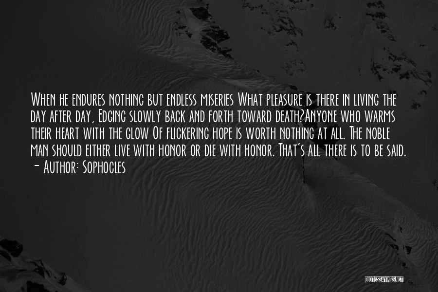 Sophocles Quotes: When He Endures Nothing But Endless Miseries What Pleasure Is There In Living The Day After Day, Edging Slowly Back