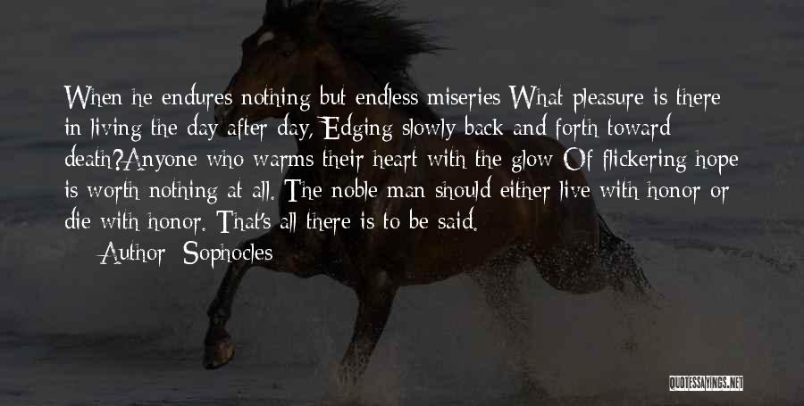 Sophocles Quotes: When He Endures Nothing But Endless Miseries What Pleasure Is There In Living The Day After Day, Edging Slowly Back