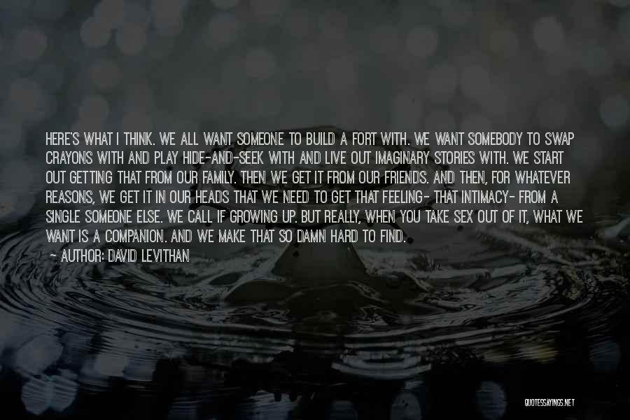 David Levithan Quotes: Here's What I Think. We All Want Someone To Build A Fort With. We Want Somebody To Swap Crayons With