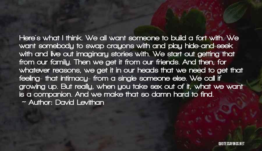 David Levithan Quotes: Here's What I Think. We All Want Someone To Build A Fort With. We Want Somebody To Swap Crayons With