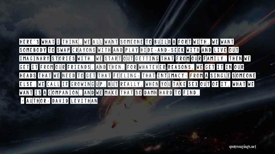 David Levithan Quotes: Here's What I Think. We All Want Someone To Build A Fort With. We Want Somebody To Swap Crayons With