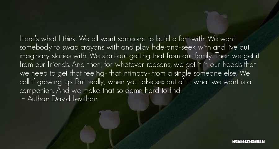 David Levithan Quotes: Here's What I Think. We All Want Someone To Build A Fort With. We Want Somebody To Swap Crayons With