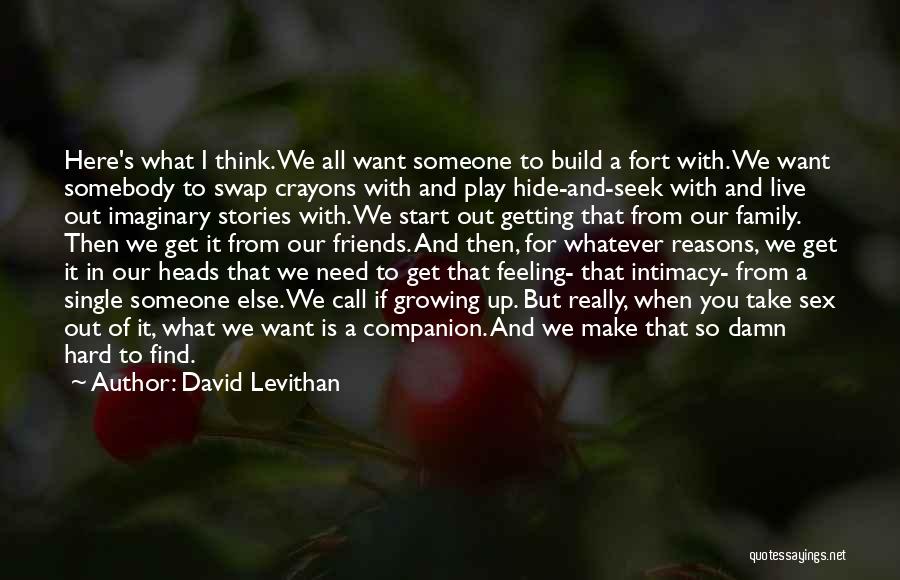 David Levithan Quotes: Here's What I Think. We All Want Someone To Build A Fort With. We Want Somebody To Swap Crayons With