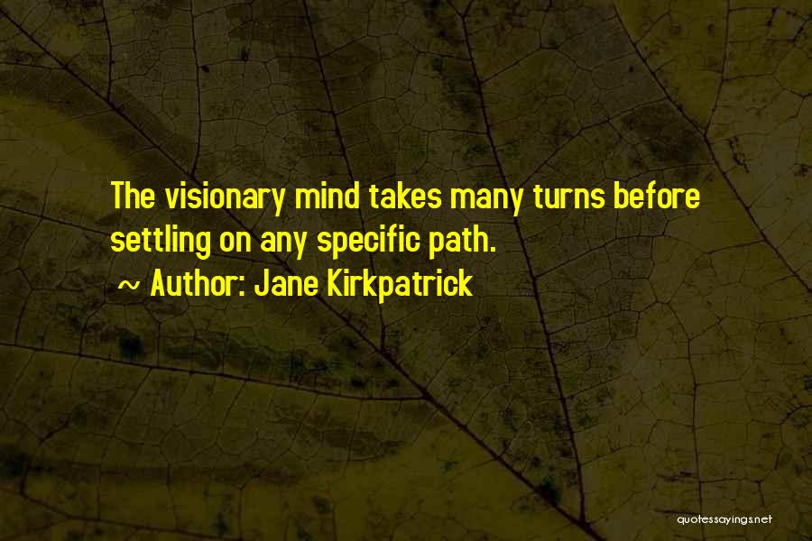 Jane Kirkpatrick Quotes: The Visionary Mind Takes Many Turns Before Settling On Any Specific Path.