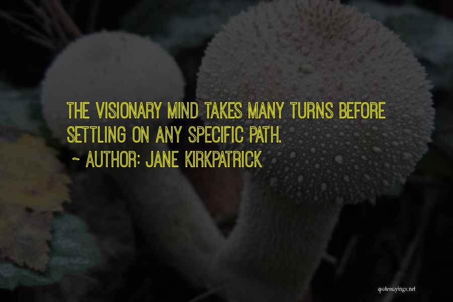 Jane Kirkpatrick Quotes: The Visionary Mind Takes Many Turns Before Settling On Any Specific Path.