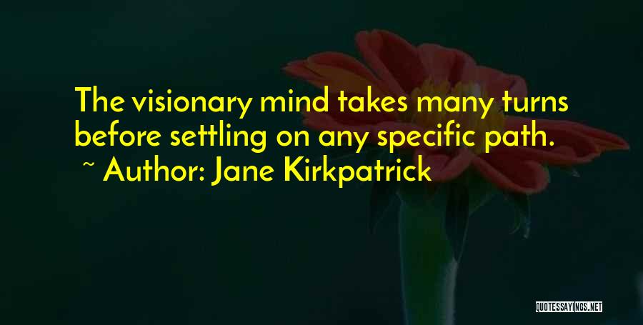 Jane Kirkpatrick Quotes: The Visionary Mind Takes Many Turns Before Settling On Any Specific Path.