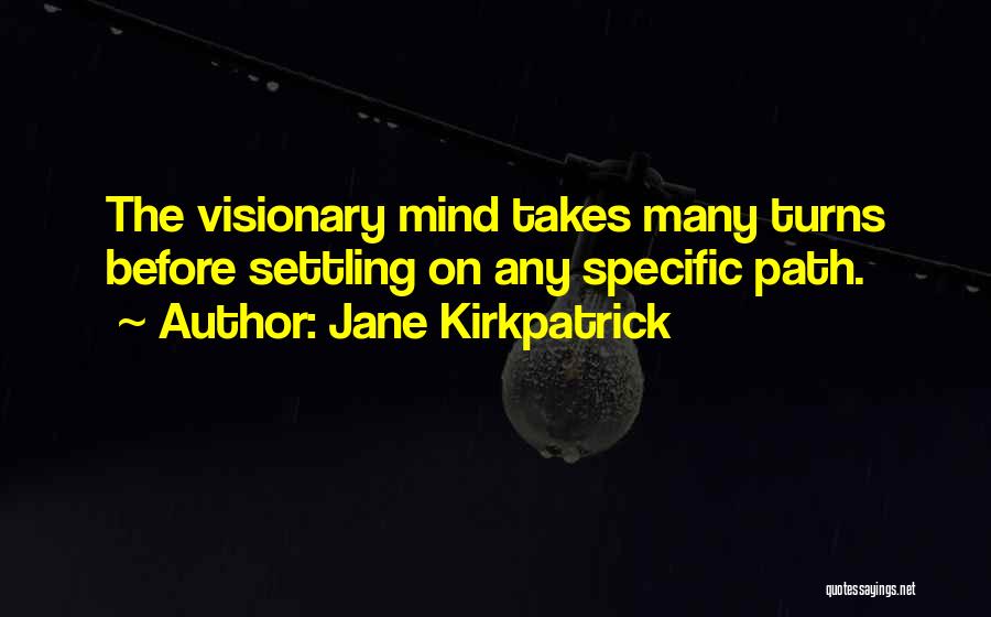 Jane Kirkpatrick Quotes: The Visionary Mind Takes Many Turns Before Settling On Any Specific Path.