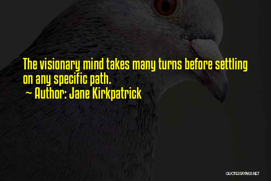 Jane Kirkpatrick Quotes: The Visionary Mind Takes Many Turns Before Settling On Any Specific Path.