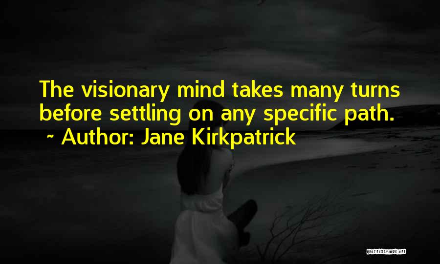 Jane Kirkpatrick Quotes: The Visionary Mind Takes Many Turns Before Settling On Any Specific Path.
