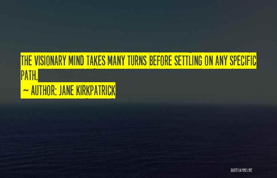 Jane Kirkpatrick Quotes: The Visionary Mind Takes Many Turns Before Settling On Any Specific Path.