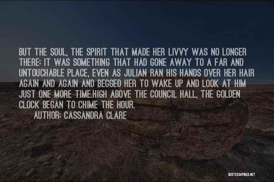 Cassandra Clare Quotes: But The Soul, The Spirit That Made Her Livvy Was No Longer There: It Was Something That Had Gone Away