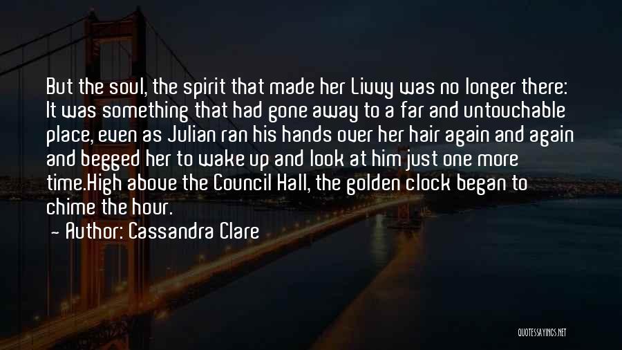 Cassandra Clare Quotes: But The Soul, The Spirit That Made Her Livvy Was No Longer There: It Was Something That Had Gone Away