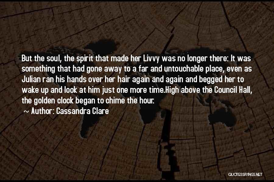 Cassandra Clare Quotes: But The Soul, The Spirit That Made Her Livvy Was No Longer There: It Was Something That Had Gone Away