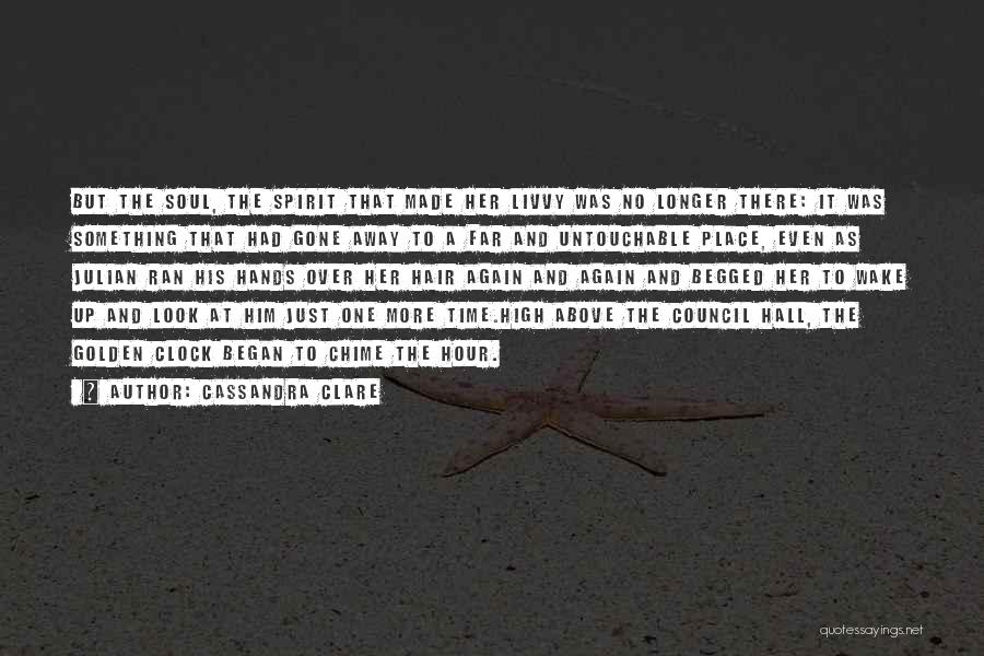 Cassandra Clare Quotes: But The Soul, The Spirit That Made Her Livvy Was No Longer There: It Was Something That Had Gone Away