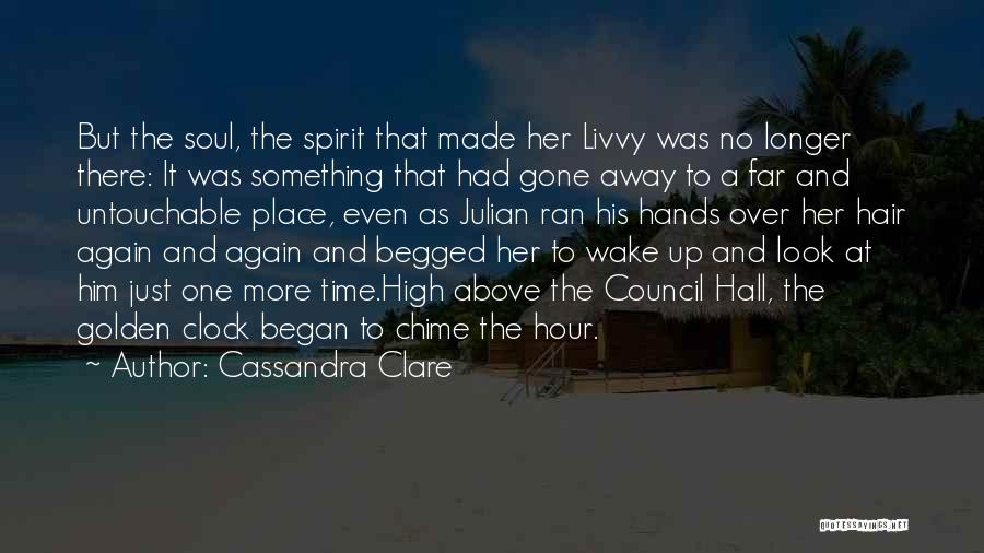 Cassandra Clare Quotes: But The Soul, The Spirit That Made Her Livvy Was No Longer There: It Was Something That Had Gone Away