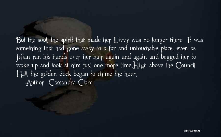 Cassandra Clare Quotes: But The Soul, The Spirit That Made Her Livvy Was No Longer There: It Was Something That Had Gone Away