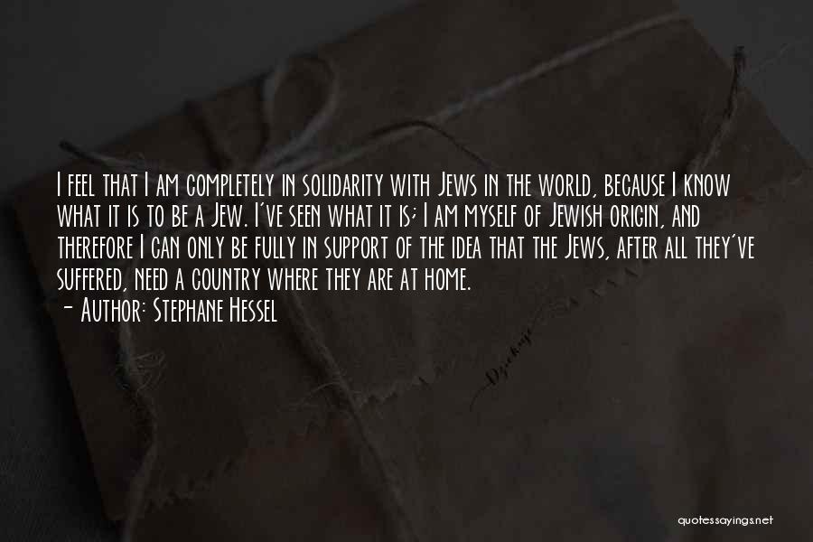 Stephane Hessel Quotes: I Feel That I Am Completely In Solidarity With Jews In The World, Because I Know What It Is To