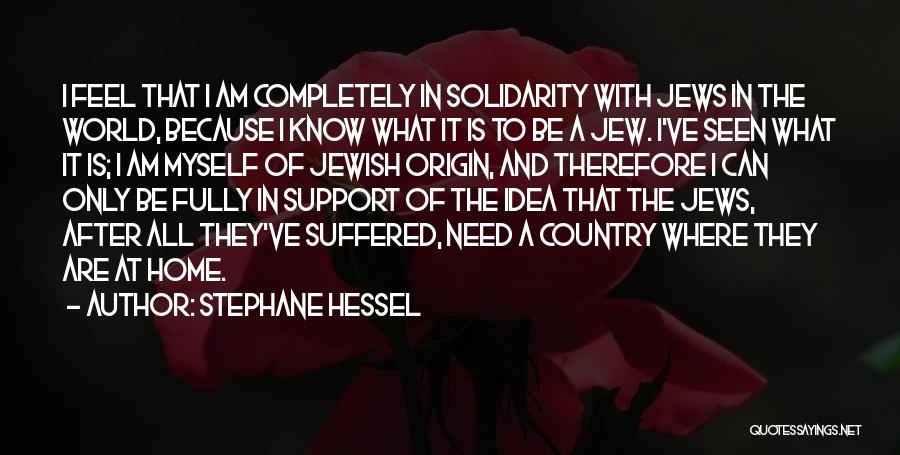 Stephane Hessel Quotes: I Feel That I Am Completely In Solidarity With Jews In The World, Because I Know What It Is To