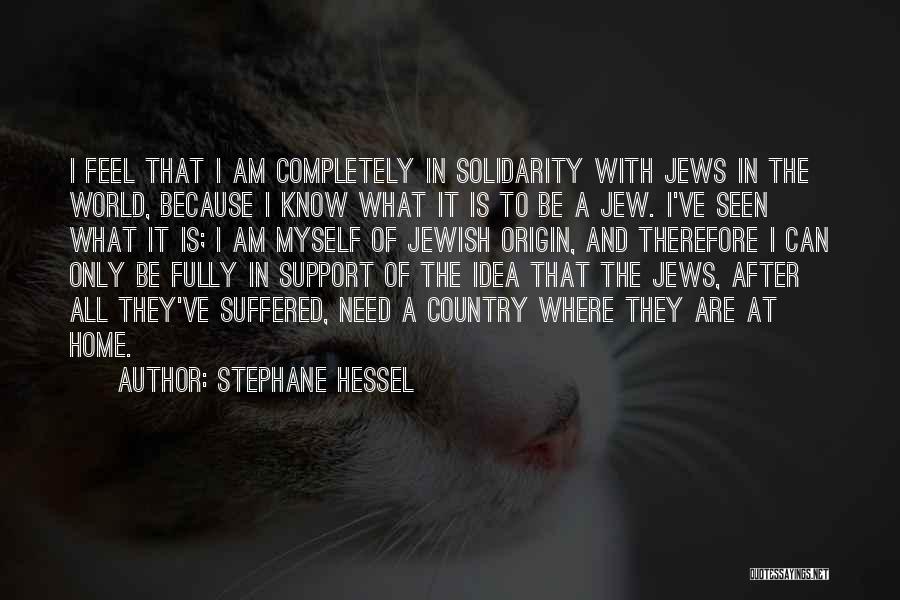 Stephane Hessel Quotes: I Feel That I Am Completely In Solidarity With Jews In The World, Because I Know What It Is To