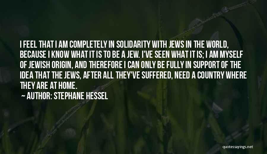 Stephane Hessel Quotes: I Feel That I Am Completely In Solidarity With Jews In The World, Because I Know What It Is To