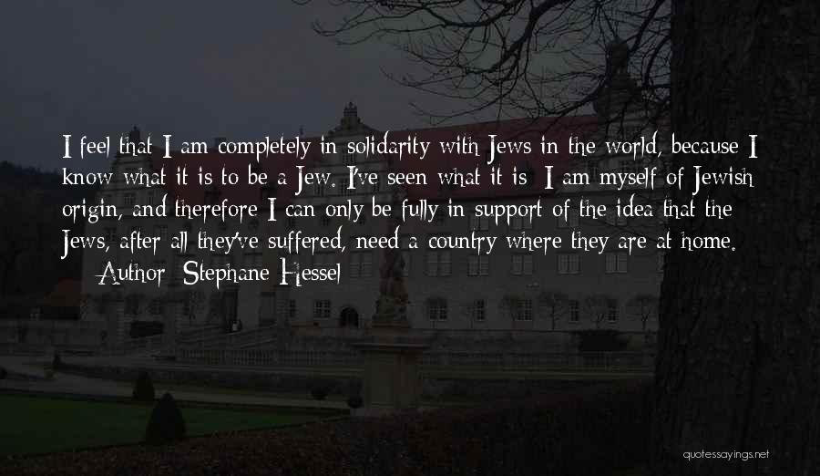 Stephane Hessel Quotes: I Feel That I Am Completely In Solidarity With Jews In The World, Because I Know What It Is To