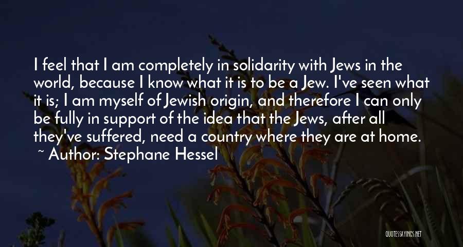 Stephane Hessel Quotes: I Feel That I Am Completely In Solidarity With Jews In The World, Because I Know What It Is To