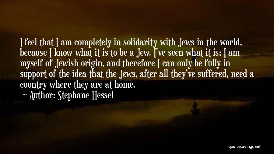 Stephane Hessel Quotes: I Feel That I Am Completely In Solidarity With Jews In The World, Because I Know What It Is To