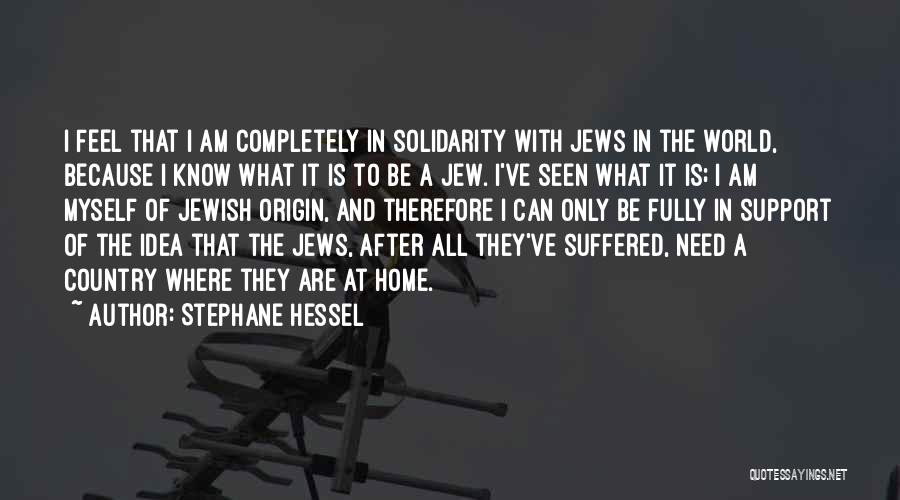 Stephane Hessel Quotes: I Feel That I Am Completely In Solidarity With Jews In The World, Because I Know What It Is To