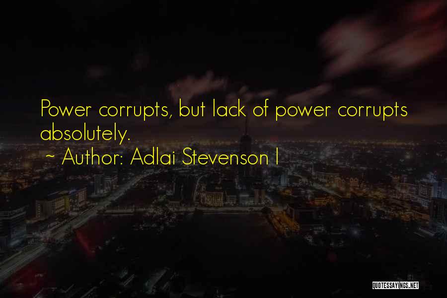 Adlai Stevenson I Quotes: Power Corrupts, But Lack Of Power Corrupts Absolutely.