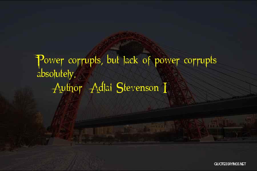 Adlai Stevenson I Quotes: Power Corrupts, But Lack Of Power Corrupts Absolutely.