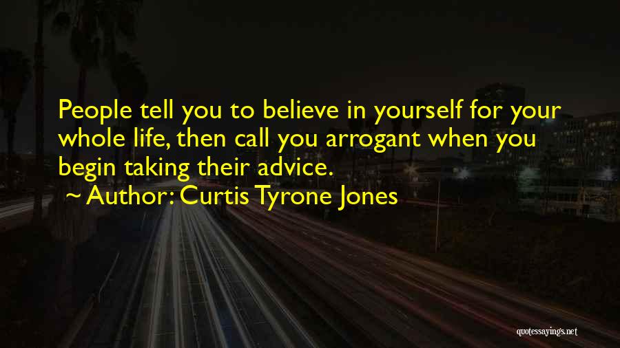 Curtis Tyrone Jones Quotes: People Tell You To Believe In Yourself For Your Whole Life, Then Call You Arrogant When You Begin Taking Their