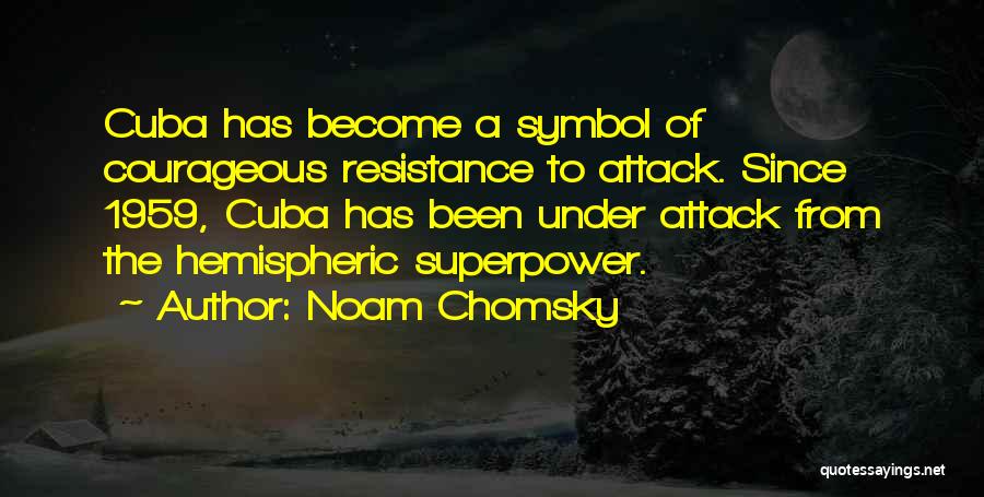 Noam Chomsky Quotes: Cuba Has Become A Symbol Of Courageous Resistance To Attack. Since 1959, Cuba Has Been Under Attack From The Hemispheric