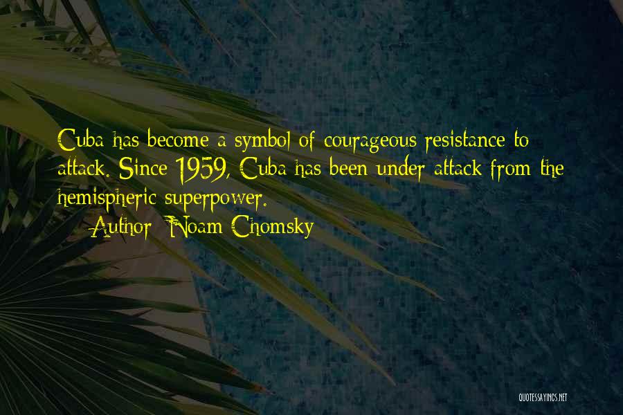 Noam Chomsky Quotes: Cuba Has Become A Symbol Of Courageous Resistance To Attack. Since 1959, Cuba Has Been Under Attack From The Hemispheric