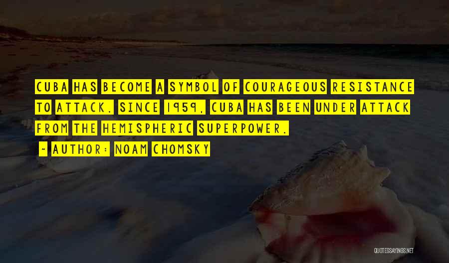 Noam Chomsky Quotes: Cuba Has Become A Symbol Of Courageous Resistance To Attack. Since 1959, Cuba Has Been Under Attack From The Hemispheric