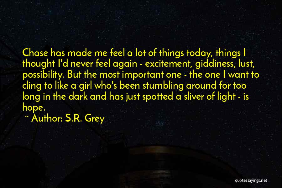 S.R. Grey Quotes: Chase Has Made Me Feel A Lot Of Things Today, Things I Thought I'd Never Feel Again - Excitement, Giddiness,