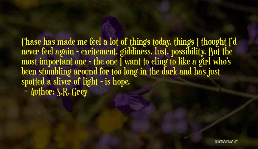 S.R. Grey Quotes: Chase Has Made Me Feel A Lot Of Things Today, Things I Thought I'd Never Feel Again - Excitement, Giddiness,